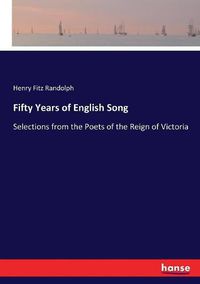 Cover image for Fifty Years of English Song: Selections from the Poets of the Reign of Victoria