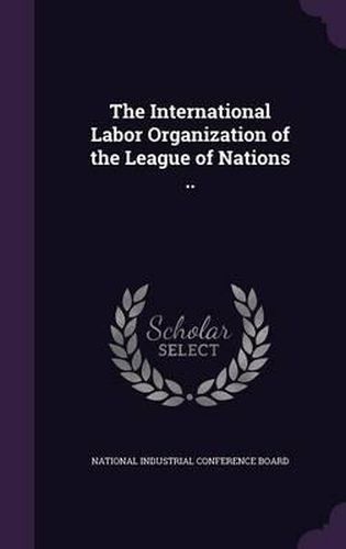 Cover image for The International Labor Organization of the League of Nations ..