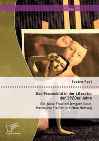 Cover image for Das Frauenbild in der Literatur der 1920er Jahre: Die 'Neue Frau' bei Irmgard Keun, Marieluise Fleisser und Mela Hartwig