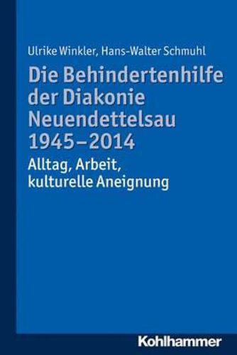 Die Behindertenhilfe Der Diakonie Neuendettelsau 1945-2014: Alltag, Arbeit, Kulturelle Aneignung