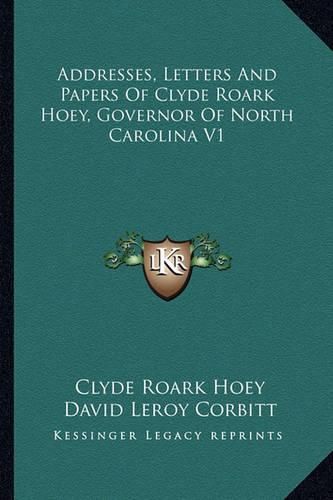 Cover image for Addresses, Letters and Papers of Clyde Roark Hoey, Governor of North Carolina V1