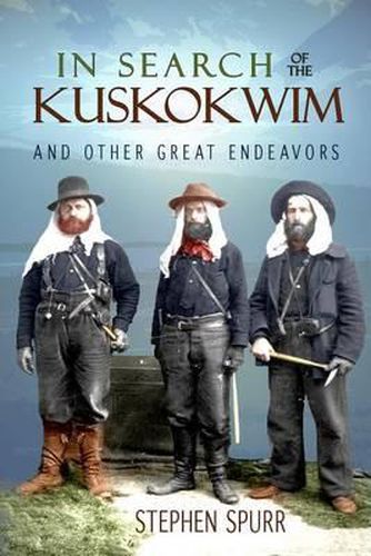 In Search of the Kuskokwim and Other Great Endeavors: The Life and Times of J. Edward Spurr