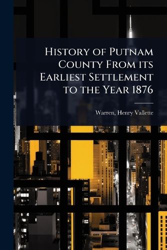 Cover image for History of Putnam County From its Earliest Settlement to the Year 1876