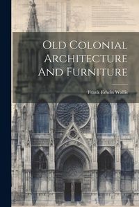 Cover image for Old Colonial Architecture And Furniture