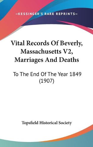 Cover image for Vital Records of Beverly, Massachusetts V2, Marriages and Deaths: To the End of the Year 1849 (1907)