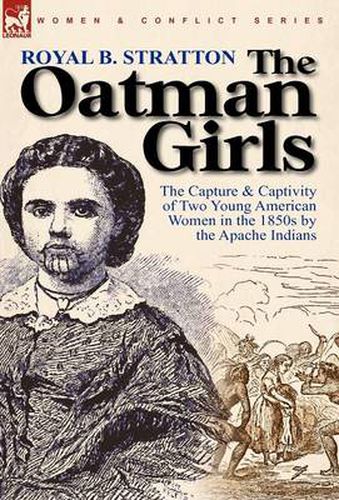Cover image for The Oatman Girls: the Capture & Captivity of Two Young American Women in the 1850s by the Apache Indians