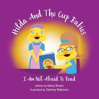 Cover image for Hilda And The Cup Babies: I Am Not Afraid To Read