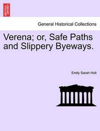 Cover image for Verena; Or, Safe Paths and Slippery Byeways.