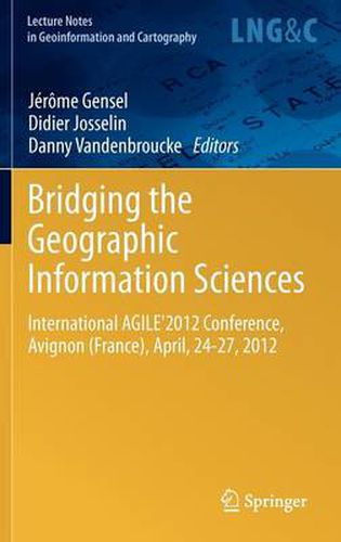 Cover image for Bridging the Geographic Information Sciences: International AGILE'2012 Conference, Avignon (France), April, 24-27, 2012