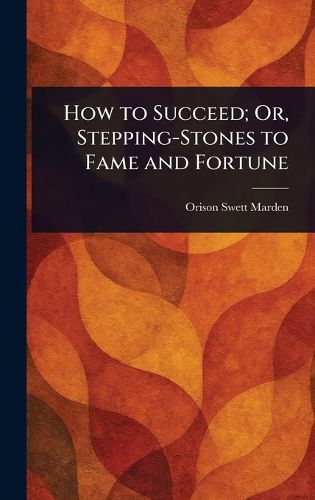 Cover image for How to Succeed; Or, Stepping-Stones to Fame and Fortune