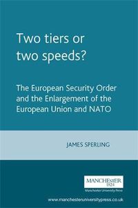 Cover image for Two Tiers or Two Speeds?: The European Security Order and the Enlargement of the European Union and NATO