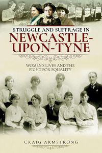 Cover image for Struggle and Suffrage in Newcastle-upon-Tyne: Women's Lives and the Fight for Equality