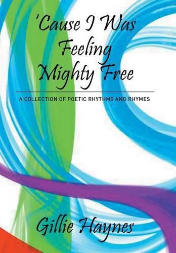 Cover image for Cause I Was Feeling Mighty Free: A Collection of Poetic Rhythms and Rhymes