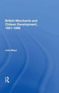 Cover image for British Merchants and Chilean Development, 1851-1886