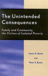 Cover image for The Unintended Consequences: Family and Community, the Victims of Isolated Poverty