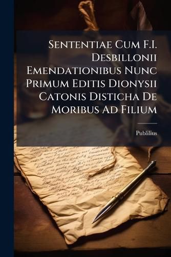 Cover image for Sententiae Cum F.I. Desbillonii Emendationibus Nunc Primum Editis Dionysii Catonis Disticha de Moribus Ad Filium