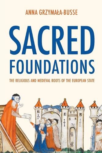 Cover image for Sacred Foundations: The Religious and Medieval Roots of the European State