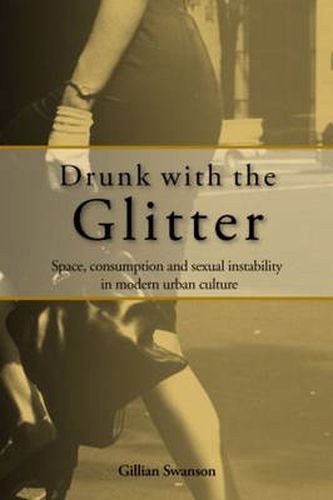 Cover image for Drunk with the Glitter: Space, Consumption and Sexual Instability in Modern Urban Culture