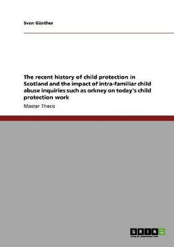 Cover image for The recent history of child protection in Scotland and the impact of intra-familiar child abuse inquiries such as orkney on today's child protection work