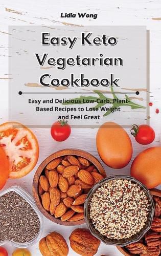 Cover image for Easy Keto Vegetarian Cookbook: Easy and Delicious Low-Carb, Plant-Based Recipes to Lose Weight and Feel Great