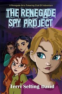 Cover image for The Renegade Spy Project: Book One of The Renegade Girls Tinkering Club