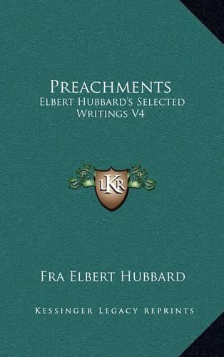 Preachments: Elbert Hubbard's Selected Writings V4
