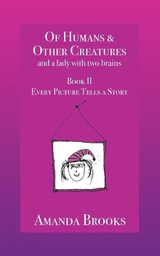 Of Humans and Other Creatures and a lady with two brains - Book II - Every Picture Tells a Story