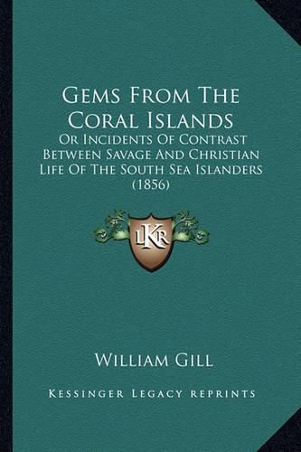 Cover image for Gems from the Coral Islands: Or Incidents of Contrast Between Savage and Christian Life of the South Sea Islanders (1856)