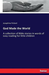 Cover image for God Made the World: A collection of Bible stories in words of easy reading for little children