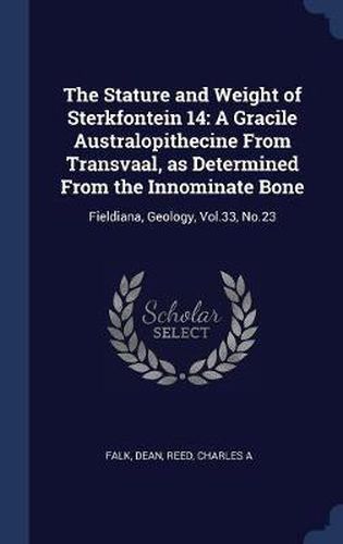 The Stature and Weight of Sterkfontein 14: A Gracile Australopithecine from Transvaal, as Determined from the Innominate Bone: Fieldiana, Geology, Vol.33, No.23