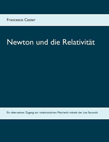 Cover image for Newton und die Relativitat: Ein alternativer Zugang zur relativistischen Mechanik mittels der Lex Secunda