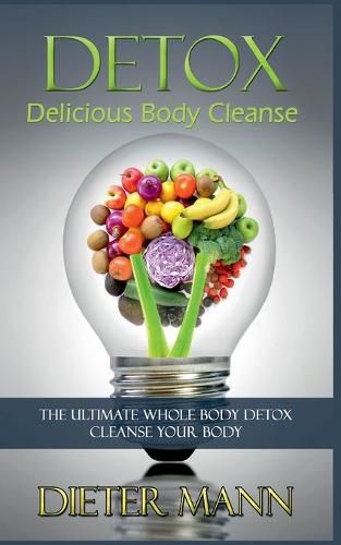 Cover image for Detox: Delicious Body Cleanse: The Ultimate Whole Body Detox Cleanse Your Body