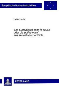 Cover image for Les Surrealistes Sans Le Savoir Oder. Die Gothic Novel Aus Surrealistischer Sicht