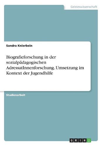 Biografieforschung in der sozialpaedagogischen AdressatInnenforschung. Umsetzung im Kontext der Jugendhilfe