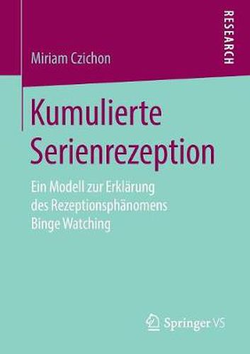 Cover image for Kumulierte Serienrezeption: Ein Modell Zur Erklarung Des Rezeptionsphanomens Binge Watching