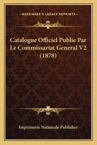 Catalogue Officiel Publie Par Le Commissariat General V2 (1878)