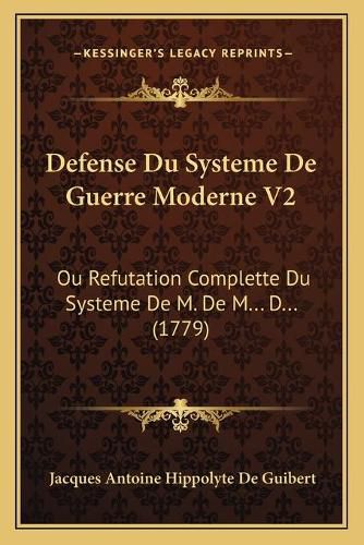 Defense Du Systeme de Guerre Moderne V2: Ou Refutation Complette Du Systeme de M. de M... D... (1779)