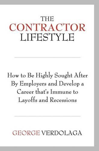 Cover image for The Contractor Lifestyle: How to Be Highly Sought After by Employers and Develop a Career that's Immune to Layoffs and Recessions