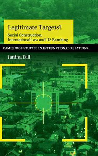 Cover image for Legitimate Targets?: Social Construction, International Law and US Bombing