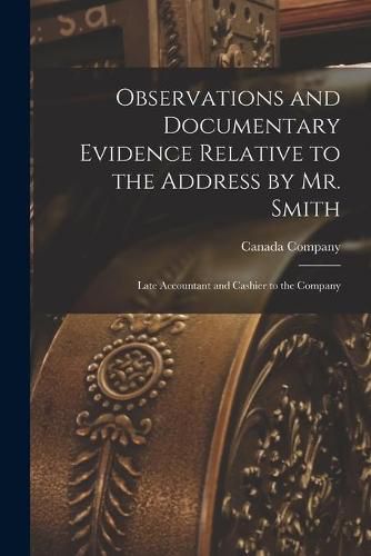 Cover image for Observations and Documentary Evidence Relative to the Address by Mr. Smith [microform]: Late Accountant and Cashier to the Company