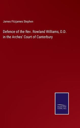 Defence of the Rev. Rowland Williams, D.D. in the Arches' Court of Canterbury