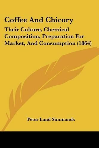 Coffee and Chicory: Their Culture, Chemical Composition, Preparation for Market, and Consumption (1864)