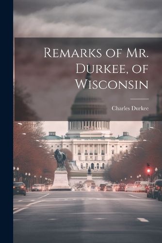 Cover image for Remarks of Mr. Durkee, of Wisconsin