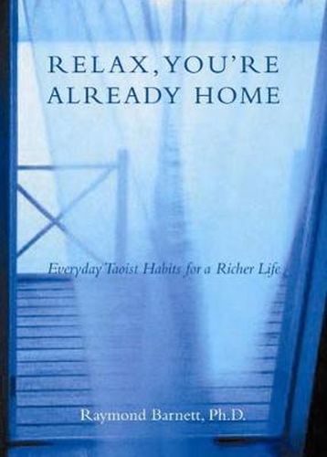 Relax, You'Re Already Home: Everyday Taoist Habits for a Richer Life