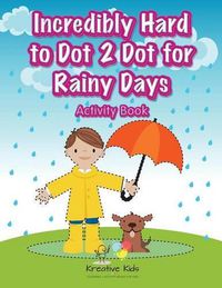 Cover image for Incredibly Hard to Dot 2 Dot for Rainy Days Activity Book