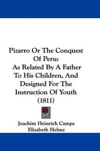 Cover image for Pizarro Or The Conquest Of Peru: As Related By A Father To His Children, And Designed For The Instruction Of Youth (1811)