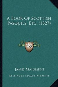 Cover image for A Book of Scottish Pasquils, Etc. (1827)