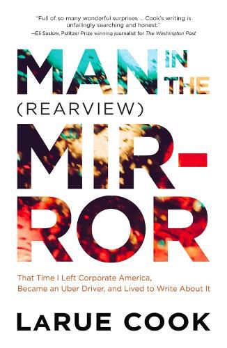 Cover image for Man in the (Rearview) Mirror: That Time I Left Corporate America, Became an Uber Driver, and Lived to Write About It