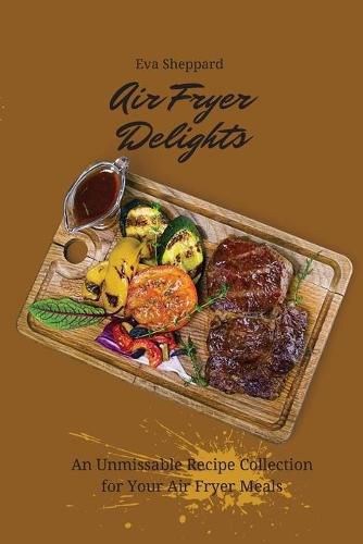 Cover image for Air Fryer Delights: An Unmissable Recipe Collection for Your Air Fryer Meals