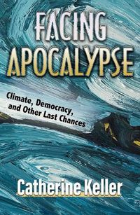 Cover image for Facing Apocalypse: Climate, Democracy, and Other Last Chances